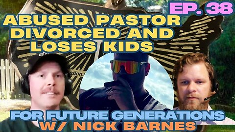 Abused Pastor Divorced and Loses His Kids - For Future Generations ep. 38 w/ Nick Barnes