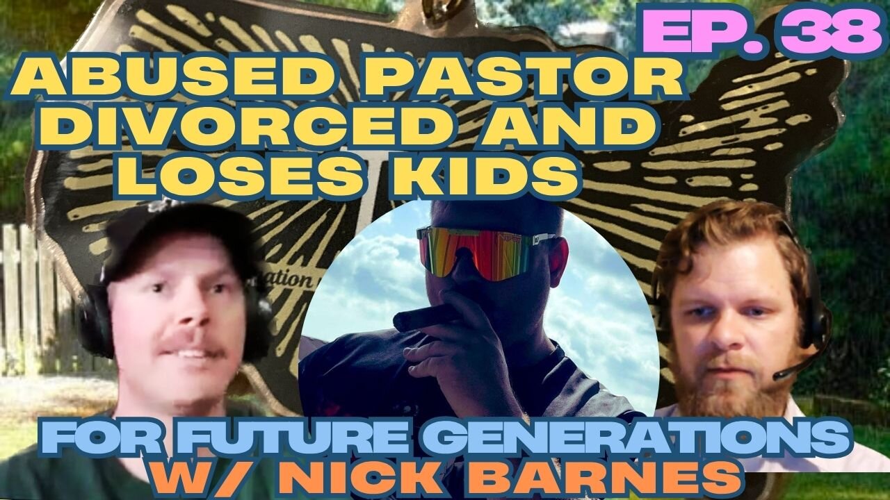 Abused Pastor Divorced and Loses His Kids - For Future Generations ep. 38 w/ Nick Barnes