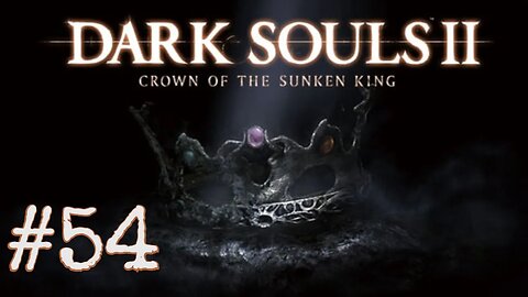 Dark Souls 2: Scholar of the First Sin DLC - episode 54