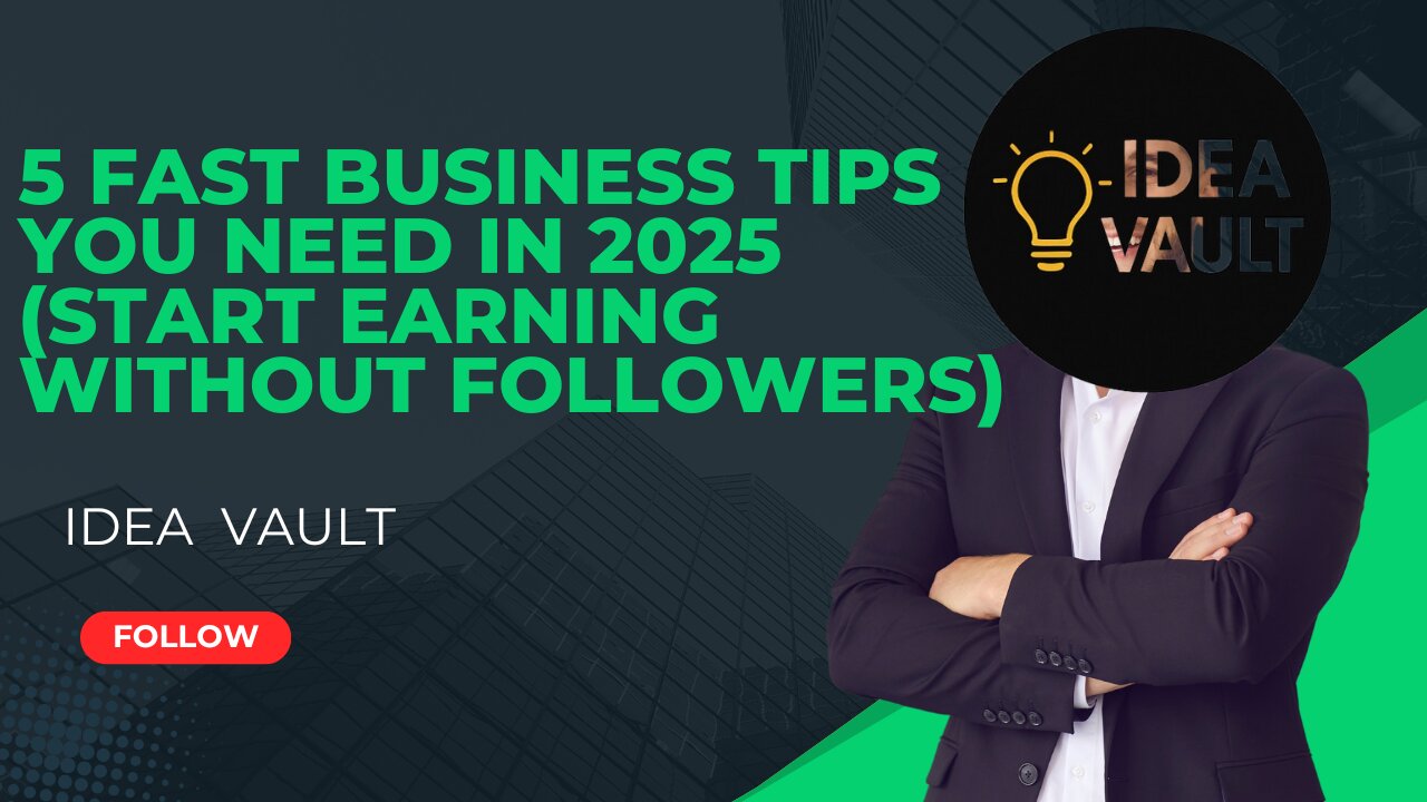 5 Fast Business Tips You Need in 2025 (Start Earning Without Followers)