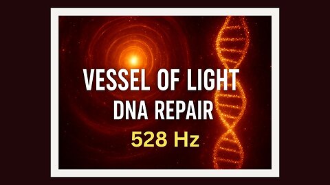 Vessel of Light 🎵 DNA Repair 🧬 Repair Your DNA with 528 Hz Resonant Harmonics