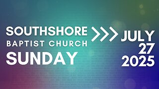Sunday Morning Service July 27, 2025 I Pastor Jayme Jackson I Southshore Baptist Church