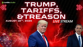 Trump, Tariffs, and Treason - August 18th, 2025