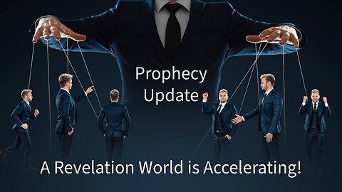 A Revelation World is Accelerating! - Prophecy Update
