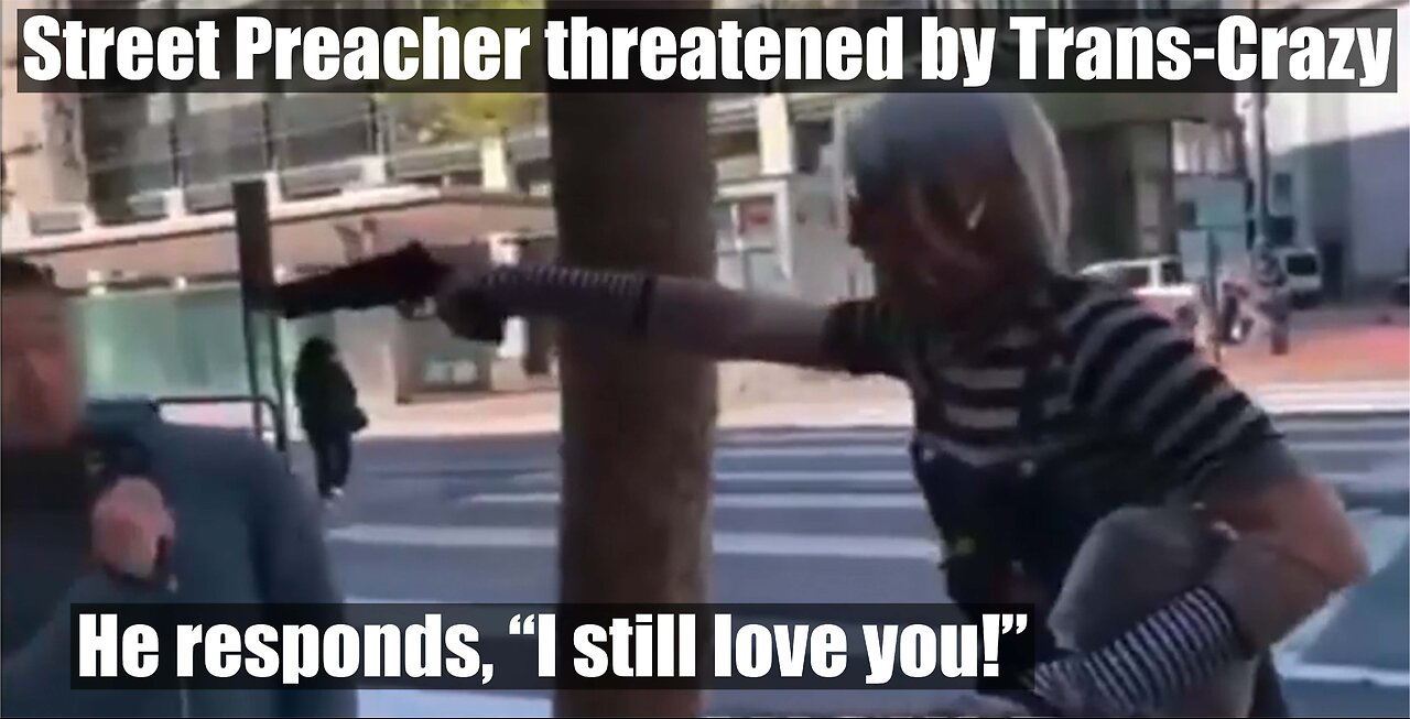 Street Preacher Threatened by Trans-crazy