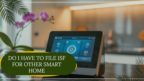 Do I Have To File ISF For Other Smart Home