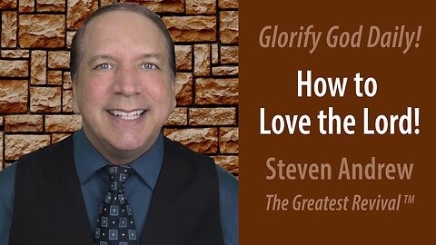 How to Love the Lord & Glorify God Daily! | Steven Andrew