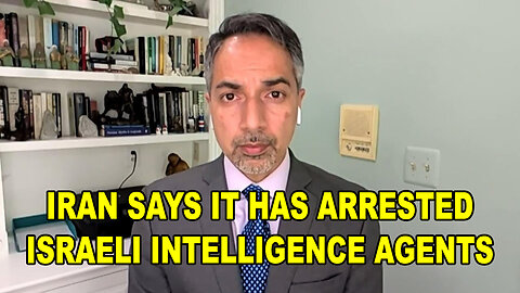 Iran Says It Has Arrested Israeli Intelligence Agents - As The Confrontation Continues