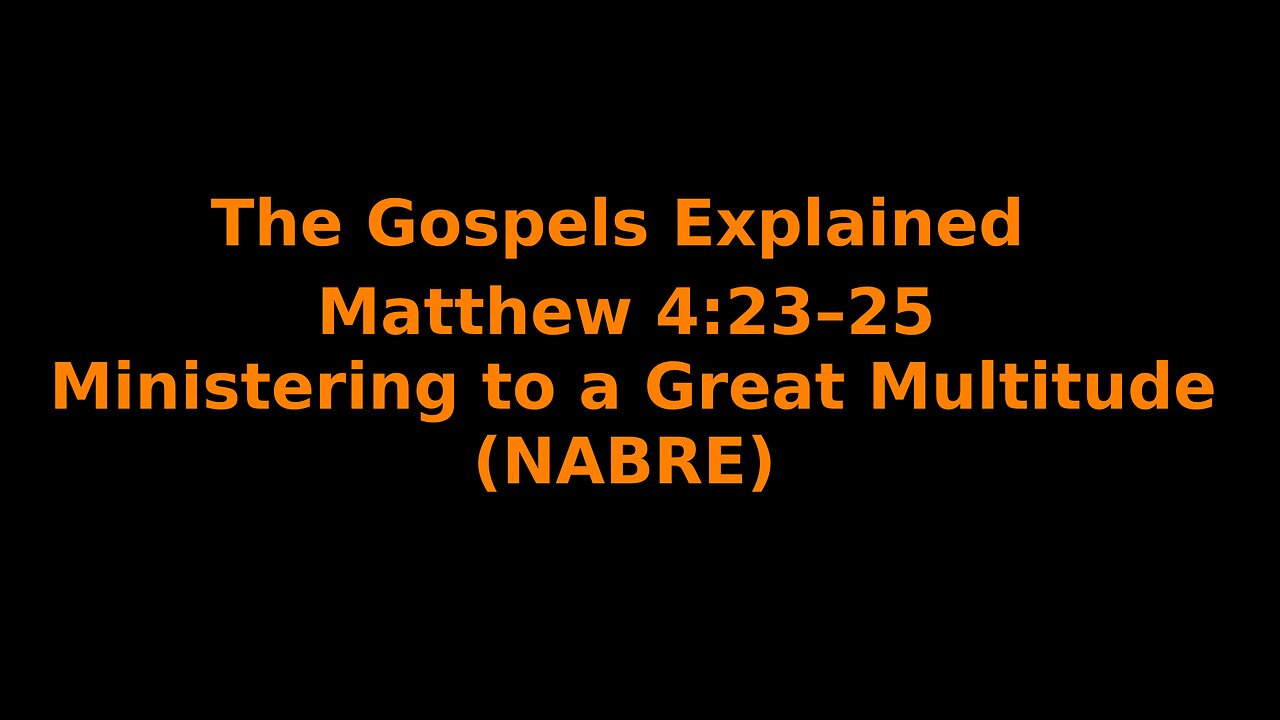 The Gospels Explained - Matthew 4:23-25 - Ministering to a Great Multitude - (NABRE)