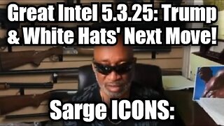 Sarge ICONS: Great Intel 5.3.25: Trump & White Hats' Next Move!