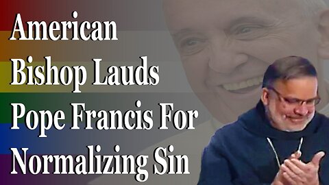 American Bishop Lauds Pope Francis For Normalizing Sin
