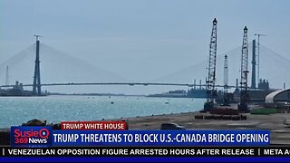 TRUMP THREATENS TO BLOCK U.S. CANADA BRIDGE OPENING