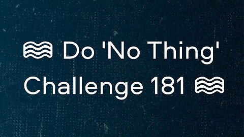 🌫️ Do 'No Thing' Challenge 181 🌫️ New Earth Creations #donothing #mindfulness #podcast #naturelovers
