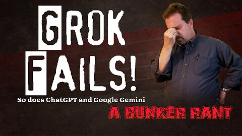 Bunker Rant: Grok Fails!