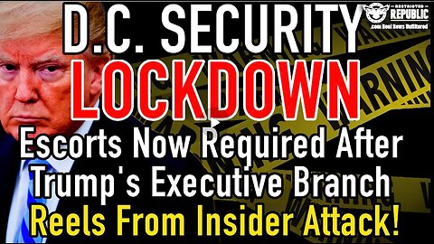 D.C. Security Lockdown! Escorts Now Required As Trump’s Executive Branch Reels From Insider Attack!!