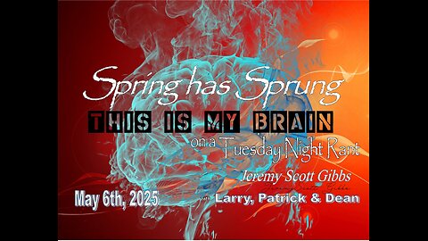 This Is My Brain... On A Tuesday Night Spring Rant - May 6th, 2025