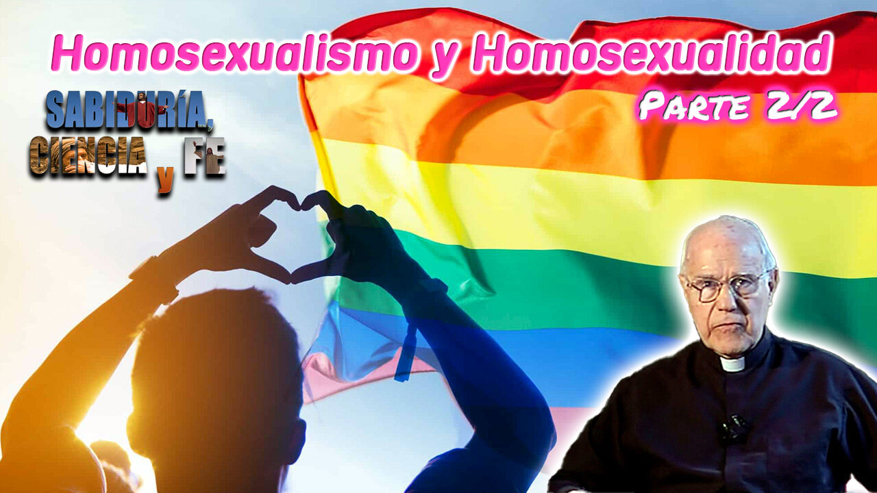 Homosexualismo y Homosexualidad (Parte 2/2) - Sabiduría, Ciencia y Fe
