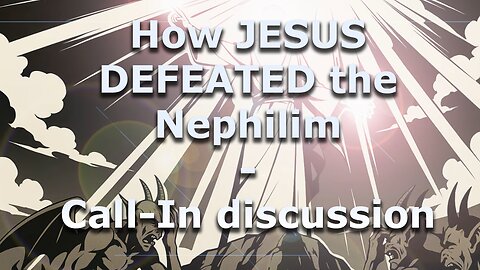 How JESUS defeated the NEPHILIM! *LIVE* Call in Discussion