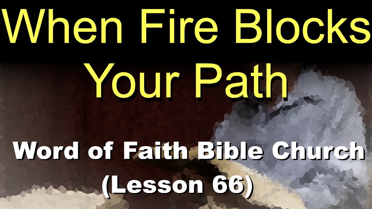 Word of Faith Bible Church (Lesson 66): When Fire Blocks Your Path