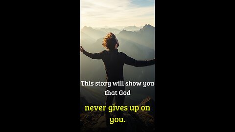 THIS STORY WILL SHOW YOU THAT GOD NEVER GIVES UP ON YOU.