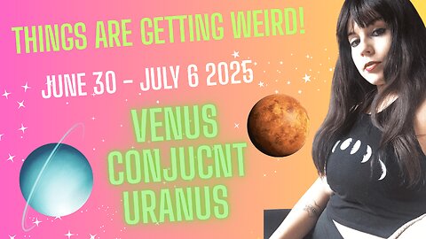 Venus Conjunct Uranus ~ Things are getting weird! (Weekly Astrology: July 1 - July 7 2025)