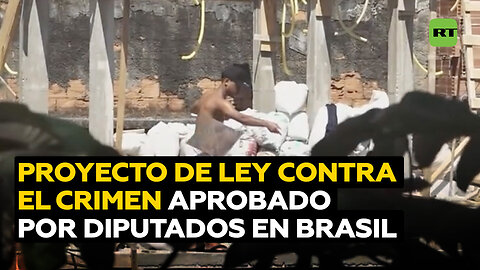 Diputados de Brasil aprueban el texto base del proyecto de ley contra el crimen
