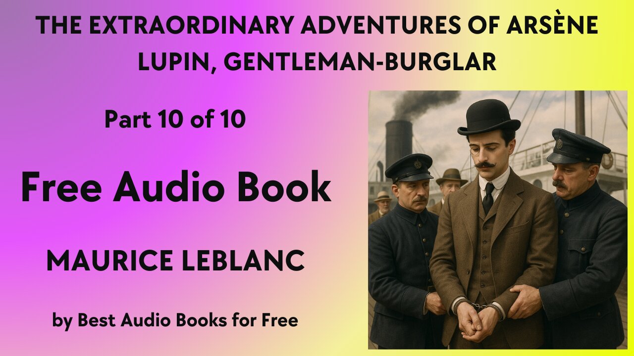 The Extraordinary Adventures of Arsène Lupin, Gentleman-Burglar - Part 10 of 10 - by Maurice Leblanc