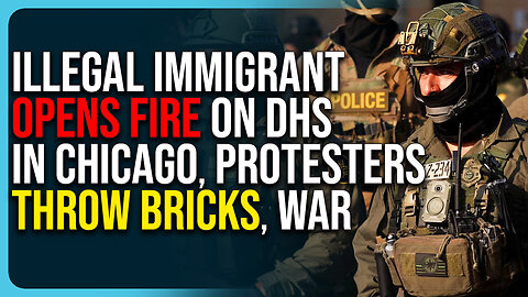 Illegal Immigrant Opens Fire On DHS In Chicago, Protesters Throw Bricks, War