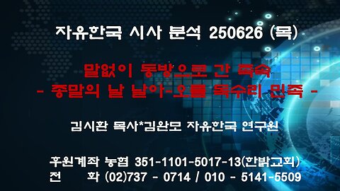 250626 (목) 말없이 동방으로 간 족속- 종말의 날 날아-오를 독수리 민족 [자유한국 특별 시사대담] 대표 김시환 목사*김완모 자유한국 연구원