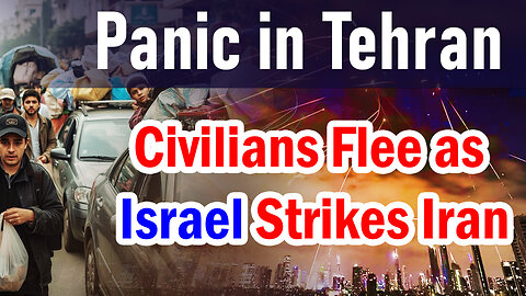 Panic in Tehran: Civilians Flee as Israel Strikes Iran