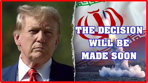 THE DECISION ON IRAN WILL BE MADE SOON