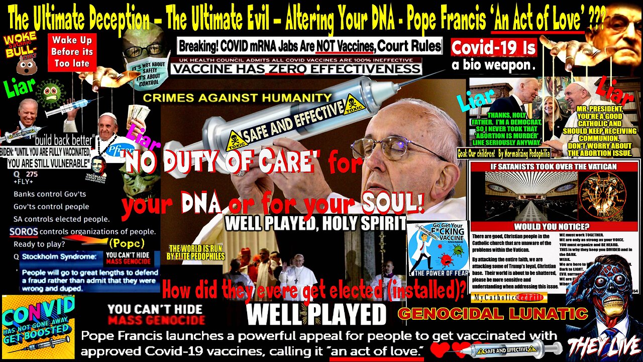The Ultimate Deception – The Ultimate Evil – Altering Your DNA - Pope Francis ‘An Act of Love’ ???