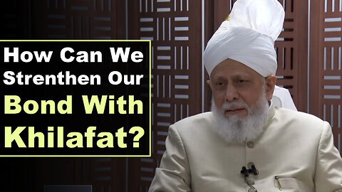 How Can We Strenthen Our Bond With Khilafat?
