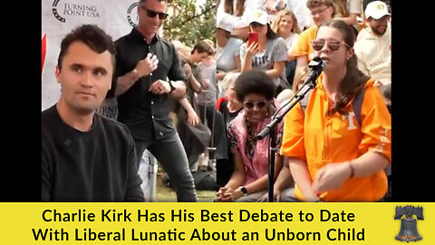 Charlie Kirk Has His Best Debate to Date With Liberal Lunatic About an Unborn Child