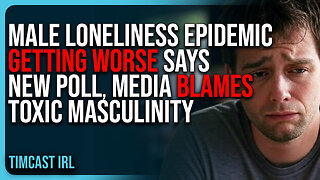 Male Loneliness Epidemic GETTING WORSE Says New Poll, Media BLAMES Toxic Masculinity