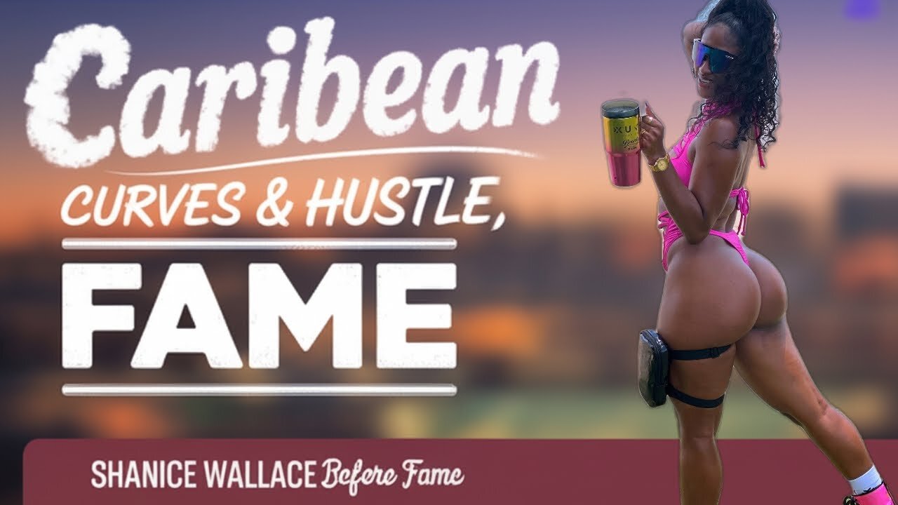 Caribbean Curves & Hustle | Shanice Wallace Before Fame @niecy bwoss