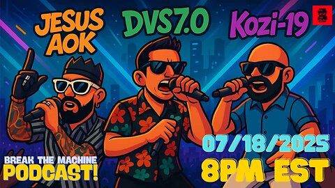 BREAK THE MACHINE Episode 97 - 07/18/2025 - Special Guests: Kozi-19, DVS7.0 & JesusAOK