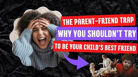 Episode 72: The Parent-Friend Trap: Why You Shouldn't Try to Be Your Child's Best Friend 