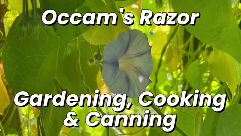 Occam's Razor Gardening, Cooking & Canning Ep 1.1