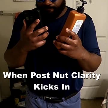 Post Nut Clarity Be like