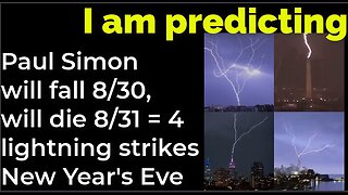 I am predicting: Paul Simon will fall Aug 30, will die Aug 31 = 4 lightning strikes New Year's Eve