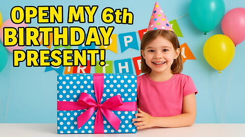 Open My 6th Birthday Present