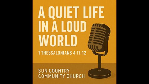 “A Quiet Life in a Loud World – 1 Thessalonians 4:11-12”