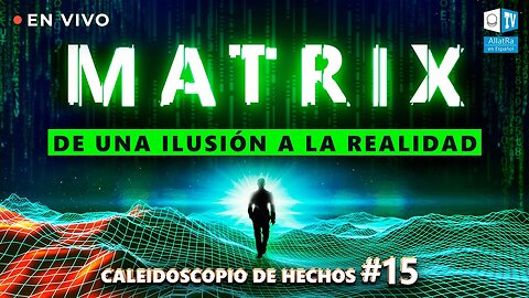MATRIX: DE UNA ILUSIÓN A LA REALIDAD | 13 de octubre | Caleidoscopio de hechos #15