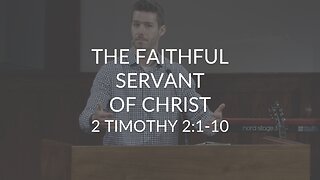 The Faithful Servant of Christ (2 Timothy 2:1-10)