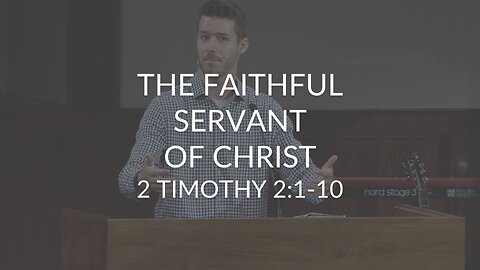The Faithful Servant of Christ (2 Timothy 2:1-10)