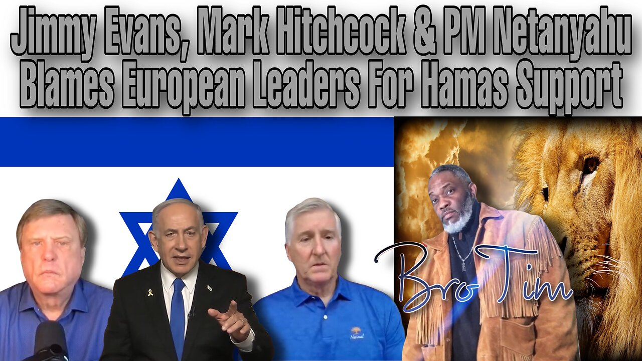 Jimmy Evans, Mark Hitchcock & PM Netanyahu Blames European Leaders For Hamas Support