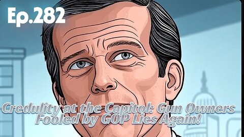 Episode 282: Credulity at the Capitol: Gun Owners Fooled by GOP Lies Again
