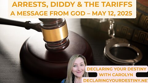 ARRESTS, DIDDY & THE TARIFFS - A MESSAGE FROM GOD – MAY 12, 2025