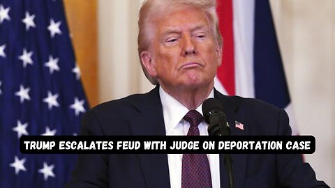 Trump escalates feud with judge on deportation case